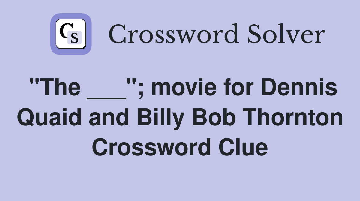 "The ___"; movie for Dennis Quaid and Billy Bob Thornton Crossword Clue