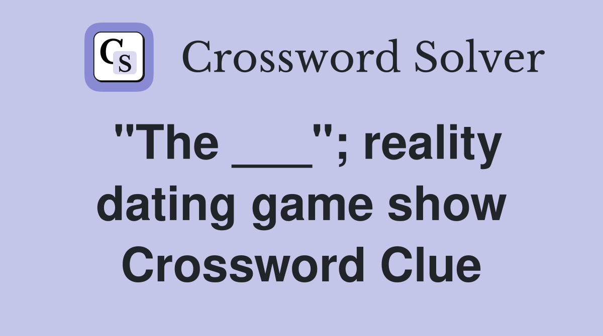 "The ___"; reality dating game show Crossword Clue