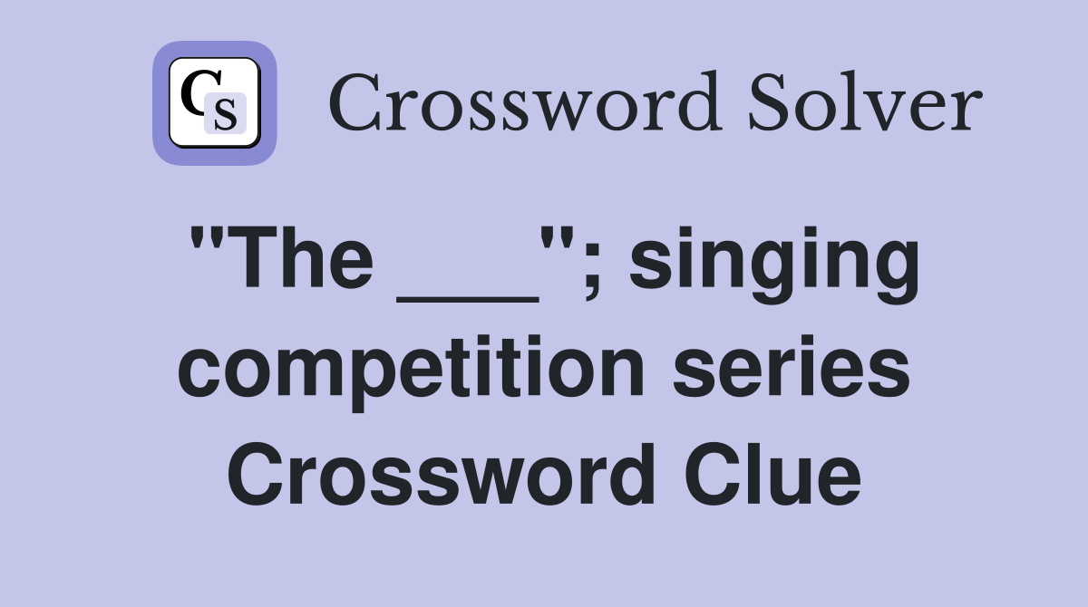 "The ___"; singing competition series Crossword Clue