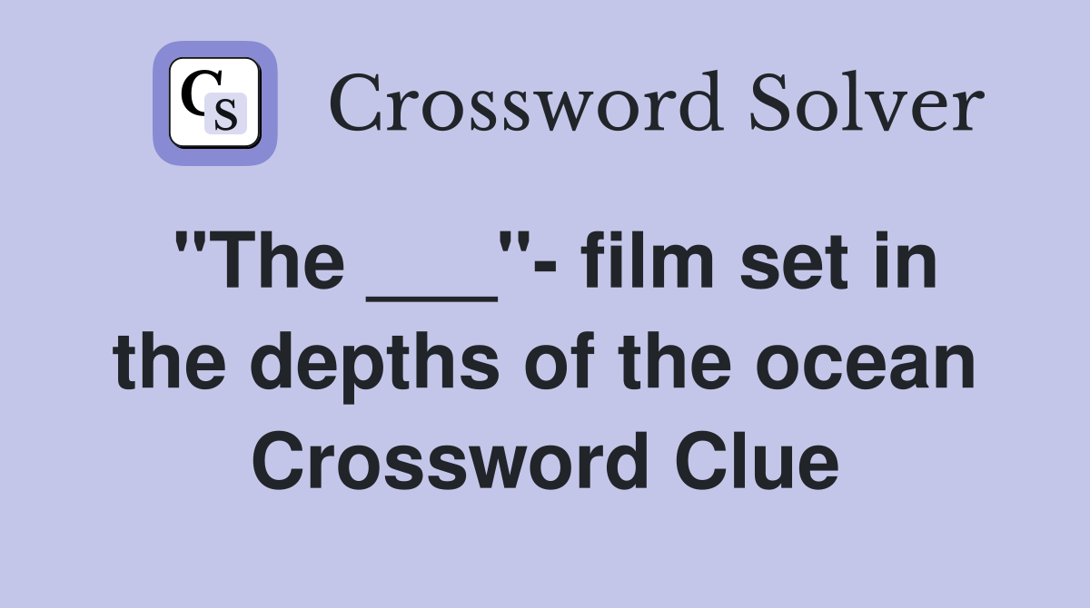 "The ___"- film set in the depths of the ocean Crossword Clue