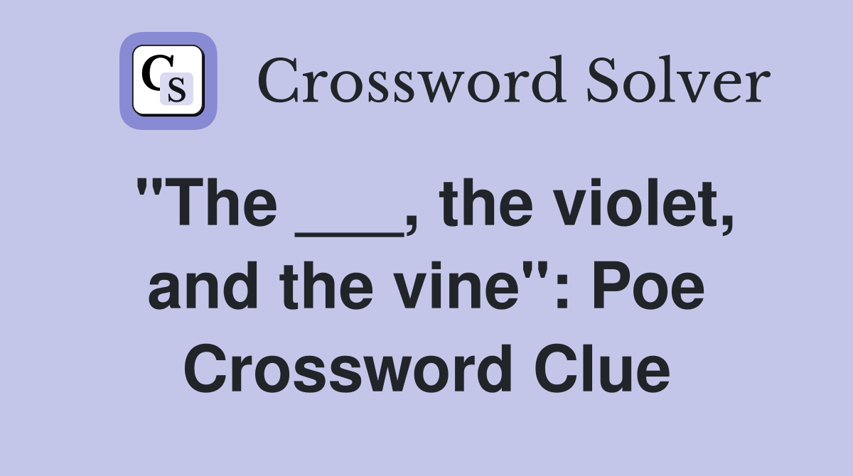 "The ___, the violet, and the vine": Poe Crossword Clue