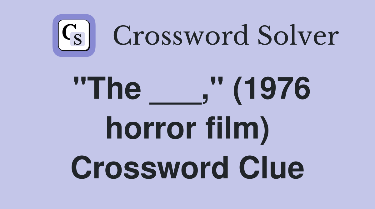 "The ___," (1976 horror film) Crossword Clue