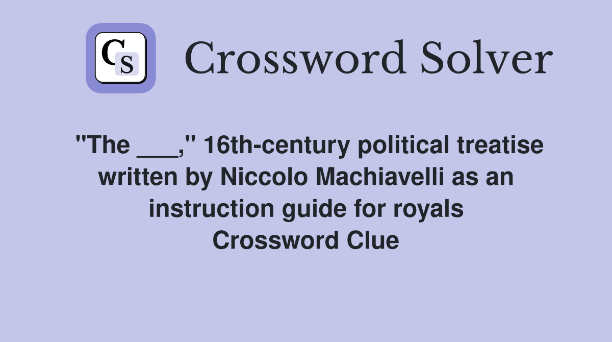 "The ___," 16th-century political treatise written by Niccolo Machiavelli as an instruction guide for royals Crossword Clue