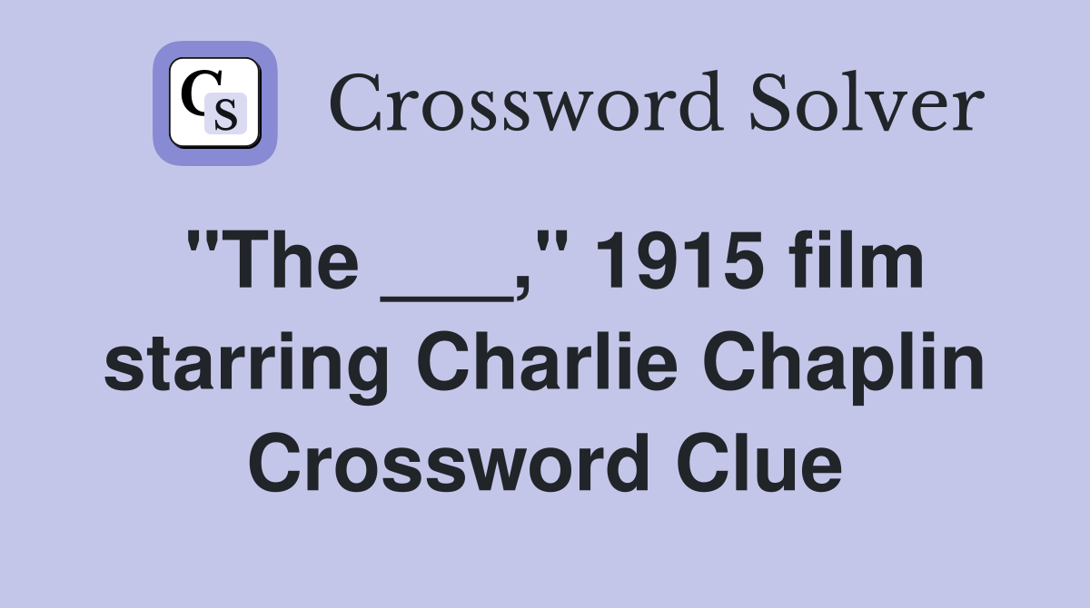 "The ___," 1915 film starring Charlie Chaplin Crossword Clue
