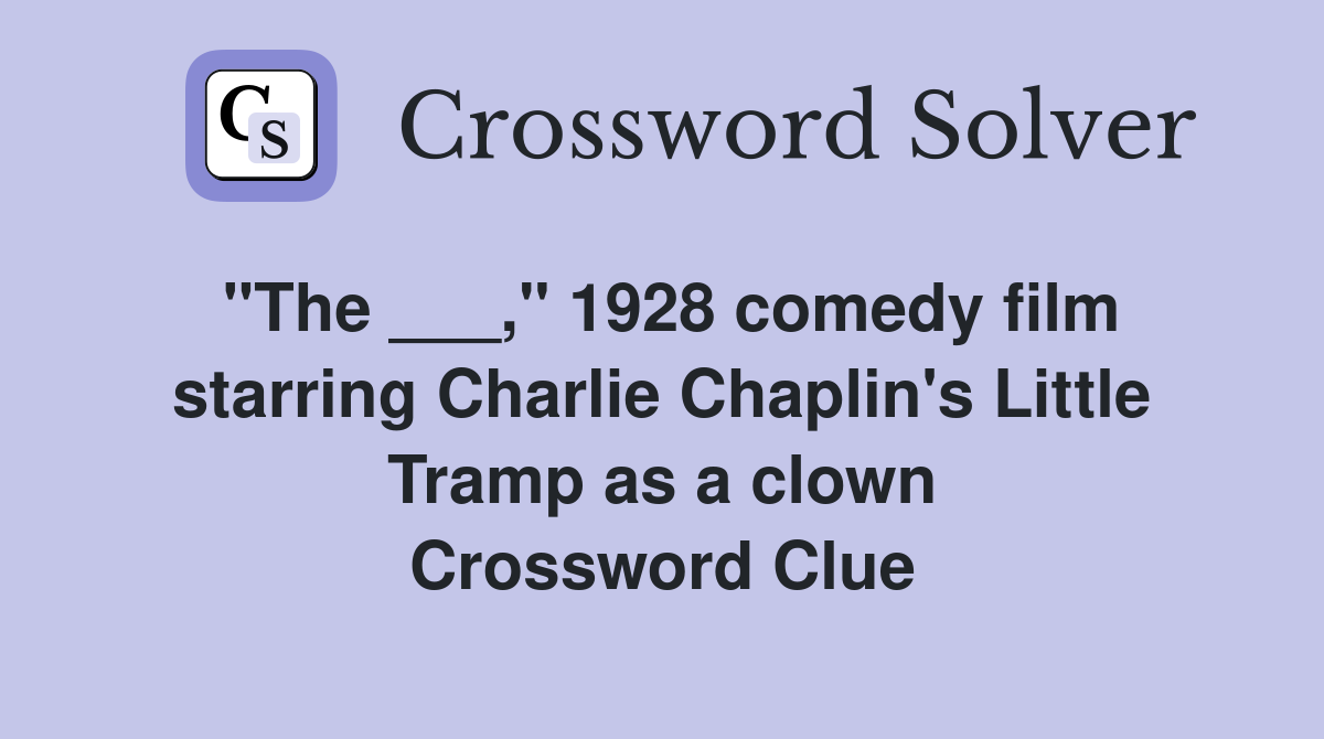 "The ___," 1928 comedy film starring Charlie Chaplin's Little Tramp as a clown Crossword Clue
