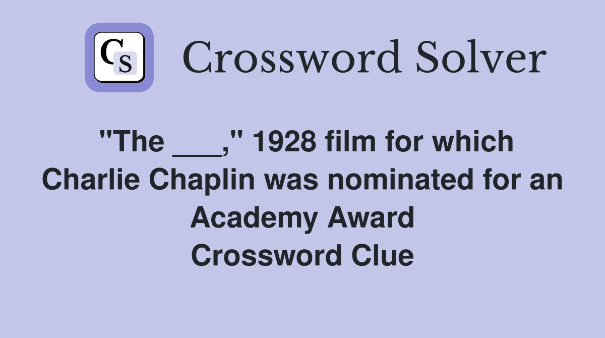 "The ___," 1928 film for which Charlie Chaplin was nominated for an Academy Award Crossword Clue