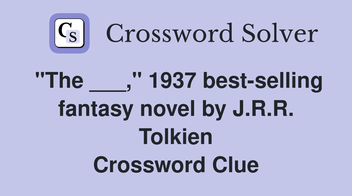 "The ___," 1937 best-selling fantasy novel by J.R.R. Tolkien Crossword Clue
