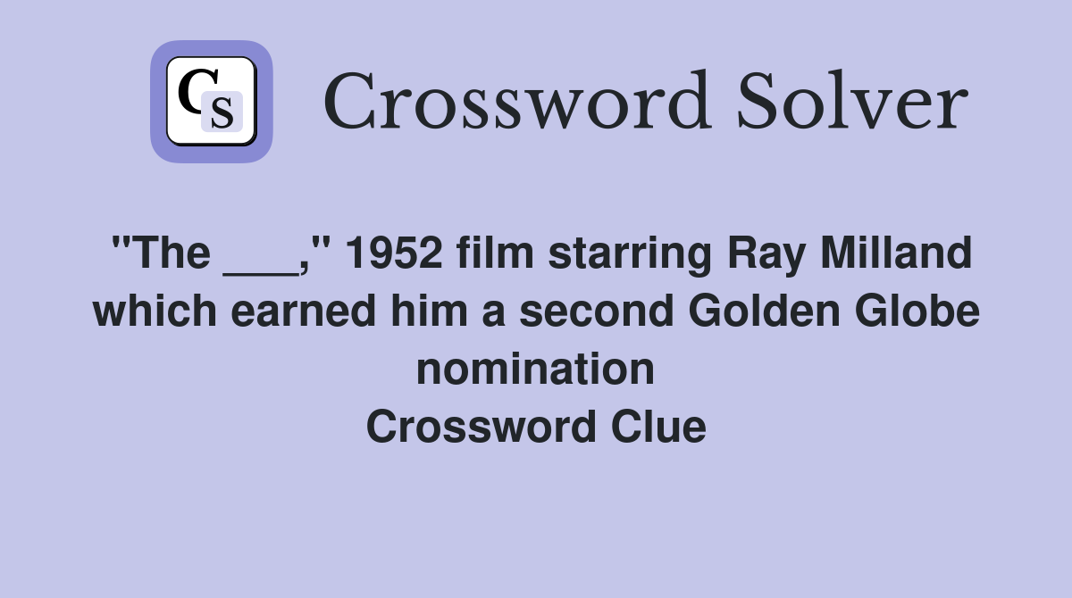 "The ___," 1952 film starring Ray Milland which earned him a second Golden Globe nomination Crossword Clue