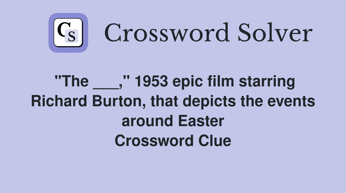 "The ___," 1953 epic film starring Richard Burton, that depicts the events around Easter Crossword Clue