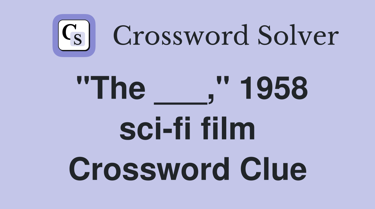 "The ___," 1958 sci-fi film Crossword Clue