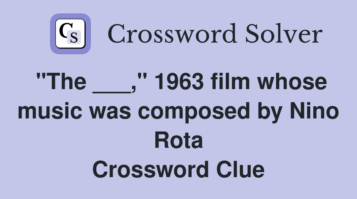"The ___," 1963 film whose music was composed by Nino Rota Crossword Clue