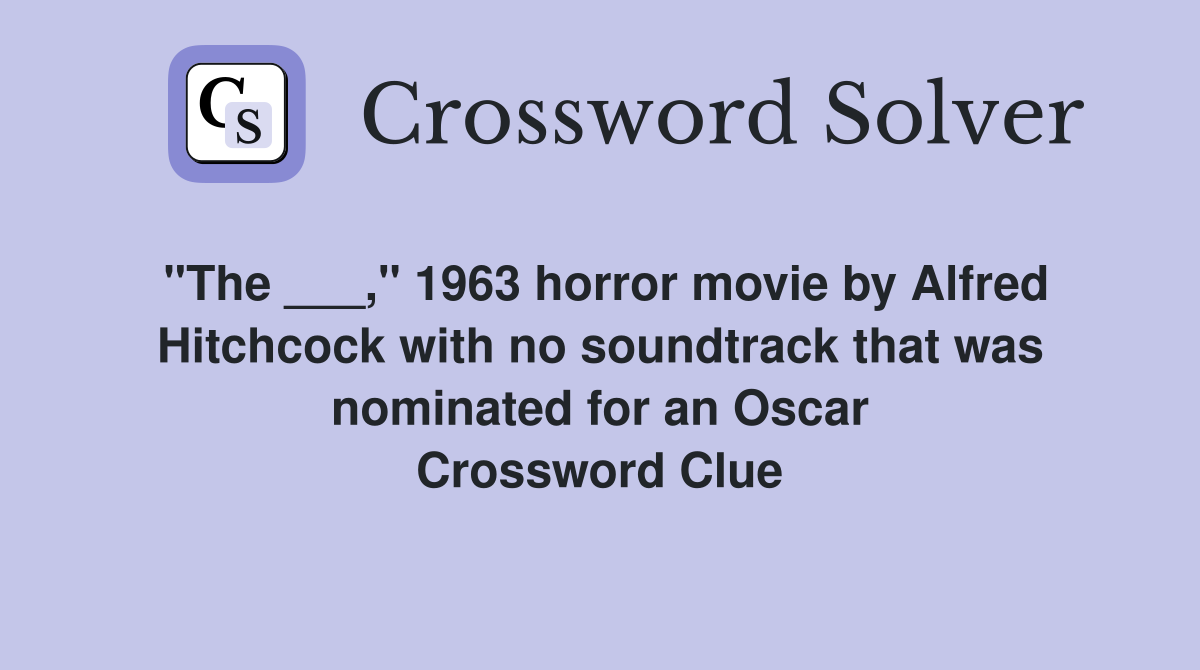 "The ___," 1963 horror movie by Alfred Hitchcock with no soundtrack that was nominated for an Oscar Crossword Clue
