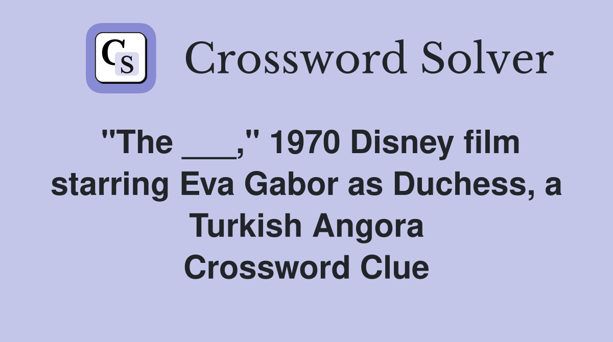 "The ___," 1970 Disney film starring Eva Gabor as Duchess, a Turkish Angora Crossword Clue