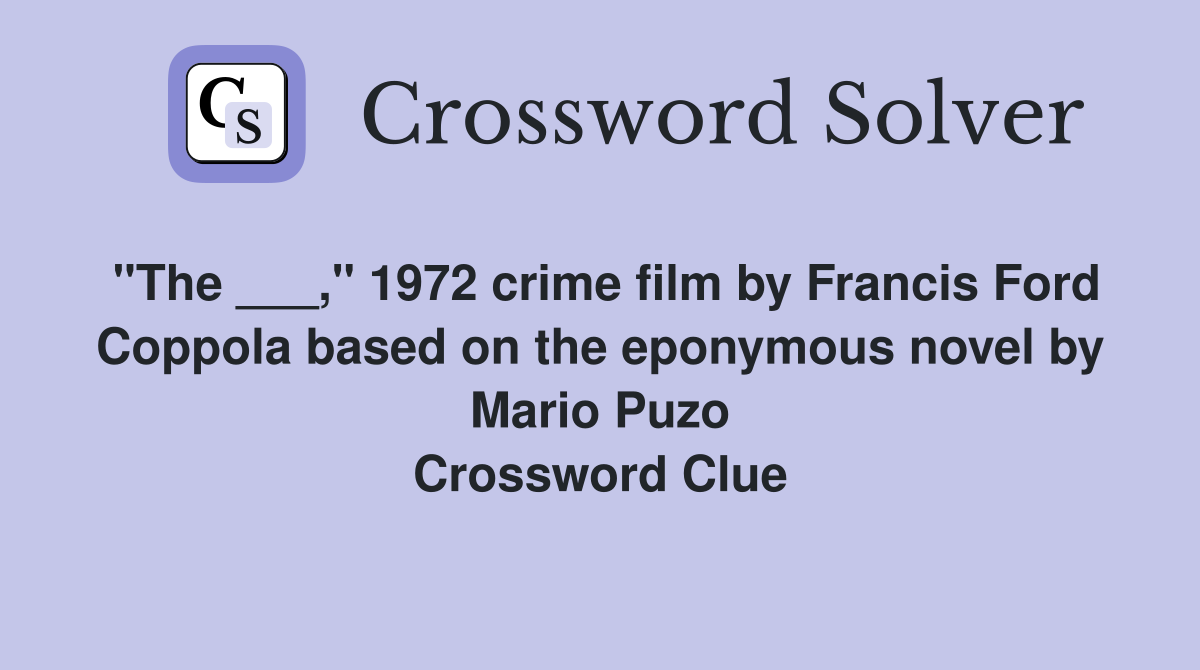 "The ___," 1972 crime film by Francis Ford Coppola based on the eponymous novel by Mario Puzo Crossword Clue