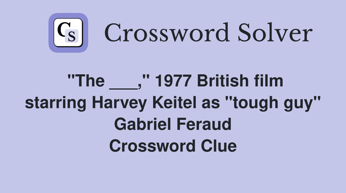 "The ___," 1977 British film starring Harvey Keitel as "tough guy" Gabriel Feraud Crossword Clue