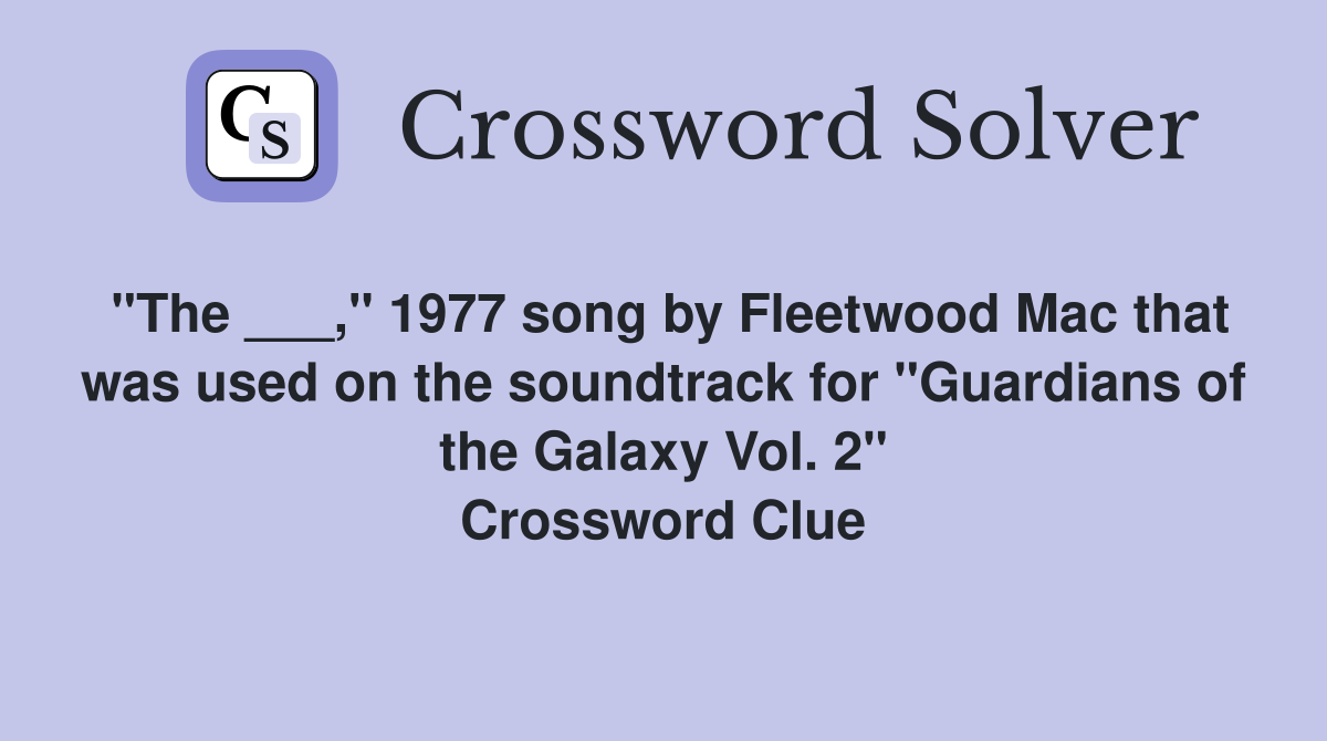 "The ___," 1977 song by Fleetwood Mac that was used on the soundtrack for "Guardians of the Galaxy Vol. 2" Crossword Clue