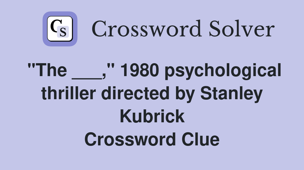 "The ___," 1980 psychological thriller directed by Stanley Kubrick Crossword Clue