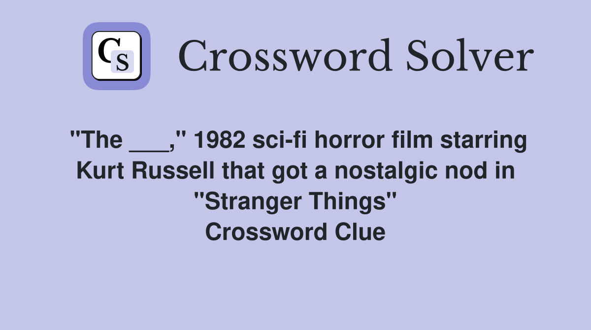 "The ___," 1982 sci-fi horror film starring Kurt Russell that got a nostalgic nod in "Stranger Things" Crossword Clue