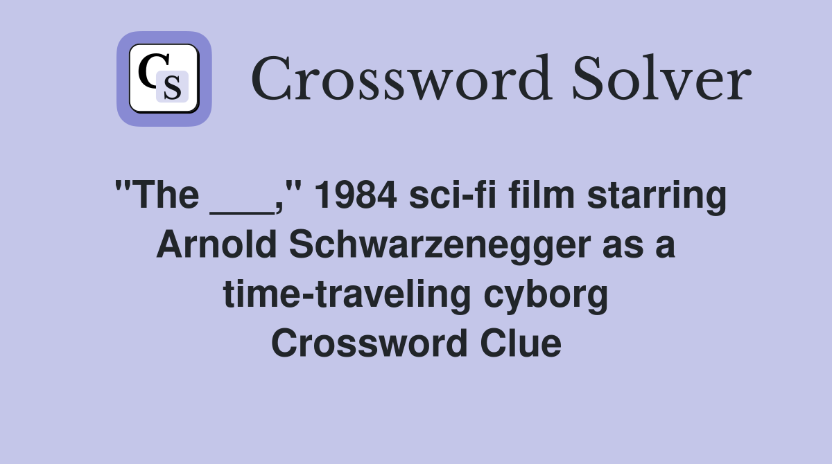 "The ___," 1984 sci-fi film starring Arnold Schwarzenegger as a time-traveling cyborg Crossword Clue