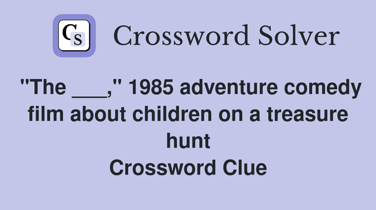 "The ___," 1985 adventure comedy film about children on a treasure hunt Crossword Clue