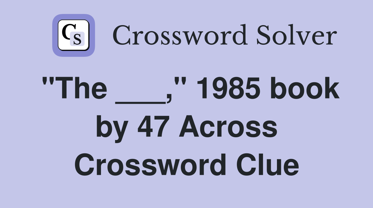 "The ___," 1985 book by 47 Across Crossword Clue