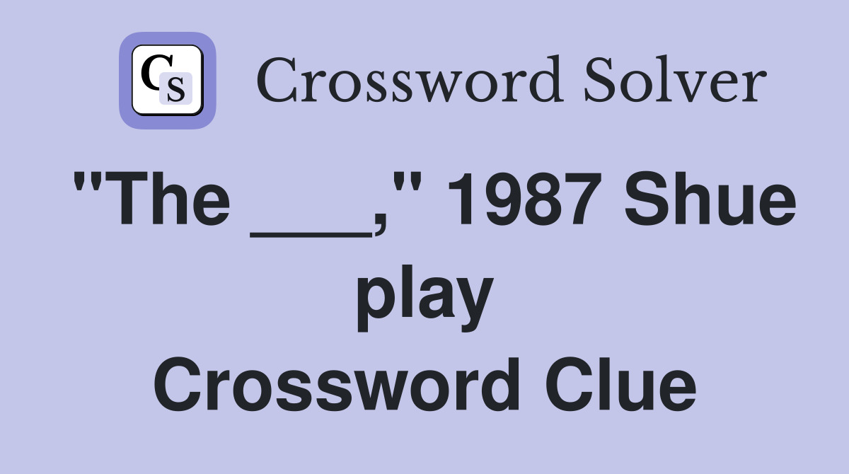 "The ___," 1987 Shue play Crossword Clue