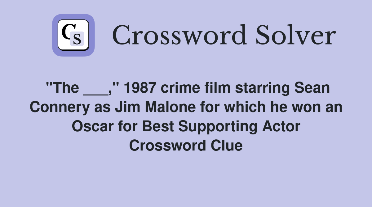"The ___," 1987 crime film starring Sean Connery as Jim Malone for which he won an Oscar for Best Supporting Actor Crossword Clue
