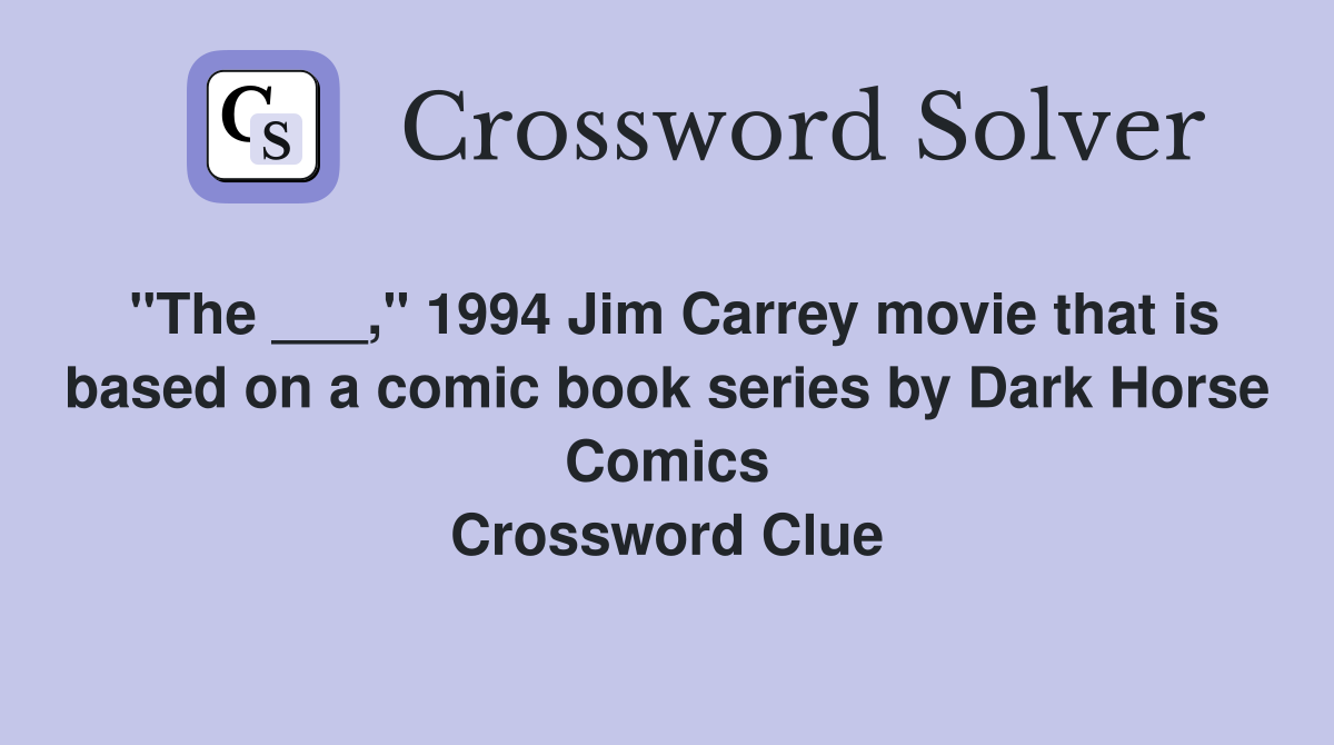 "The ___," 1994 Jim Carrey movie that is based on a comic book series by Dark Horse Comics Crossword Clue