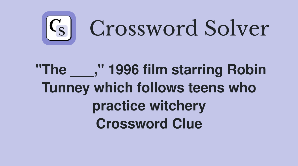 "The ___," 1996 film starring Robin Tunney which follows teens who practice witchery Crossword Clue