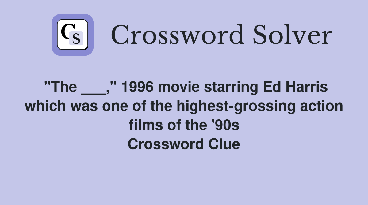 "The ___," 1996 movie starring Ed Harris which was one of the highest-grossing action films of the '90s Crossword Clue