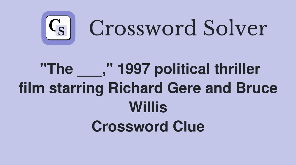 "The ___," 1997 political thriller film starring Richard Gere and Bruce Willis Crossword Clue