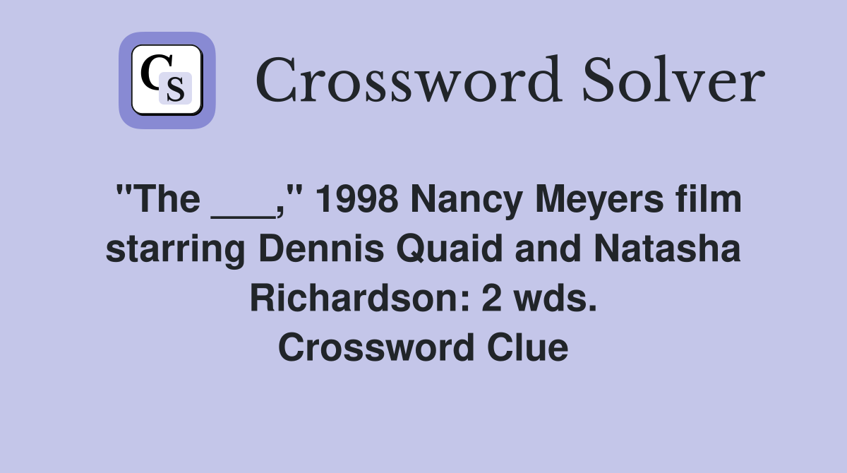 "The ___," 1998 Nancy Meyers film starring Dennis Quaid and Natasha Richardson: 2 wds. Crossword Clue