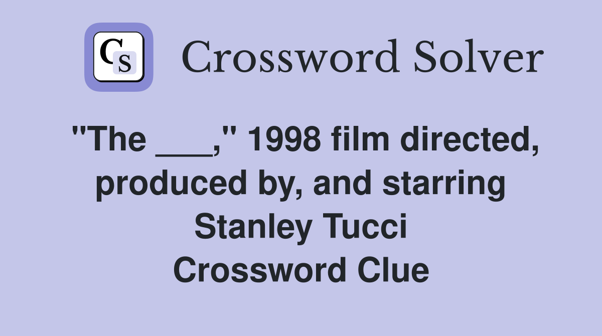 "The ___," 1998 film directed, produced by, and starring Stanley Tucci Crossword Clue