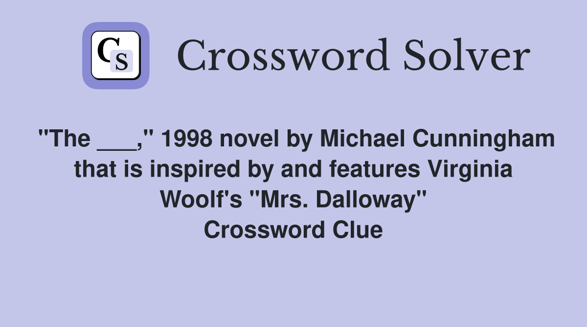 "The ___," 1998 novel by Michael Cunningham that is inspired by and features Virginia Woolf's "Mrs. Dalloway" Crossword Clue