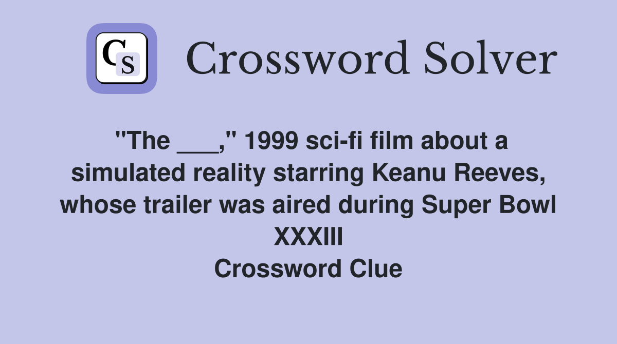 "The ___," 1999 sci-fi film about a simulated reality starring Keanu Reeves, whose trailer was aired during Super Bowl XXXIII Crossword Clue