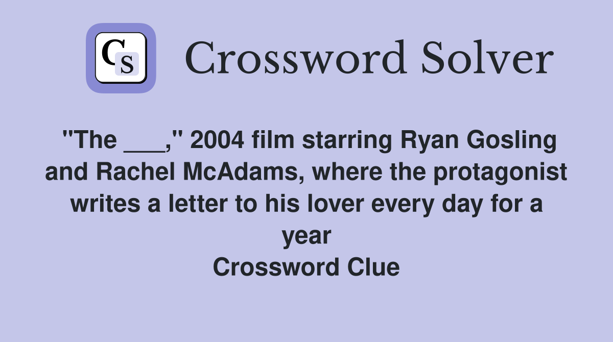 "The ___," 2004 film starring Ryan Gosling and Rachel McAdams, where the protagonist writes a letter to his lover every day for a year Crossword Clue