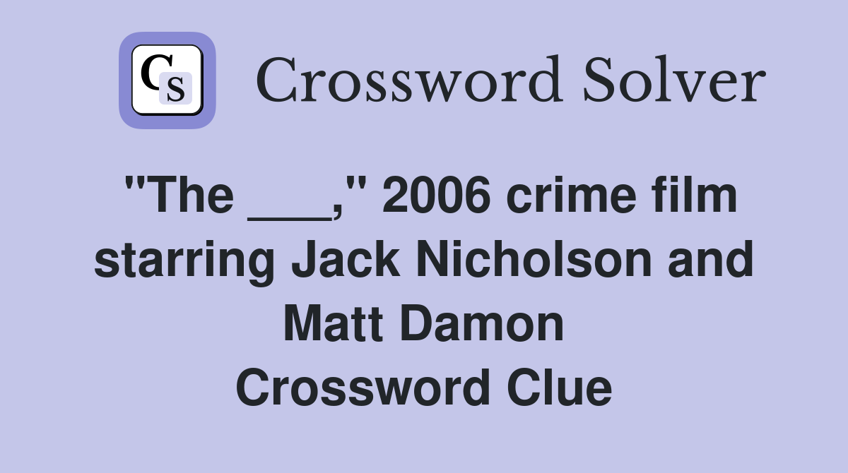 "The ___," 2006 crime film starring Jack Nicholson and Matt Damon Crossword Clue