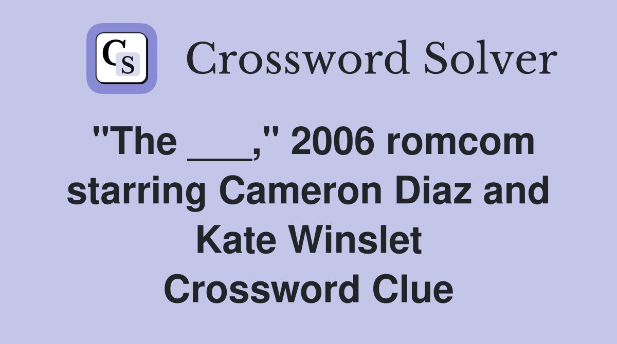 "The ___," 2006 romcom starring Cameron Diaz and Kate Winslet Crossword Clue