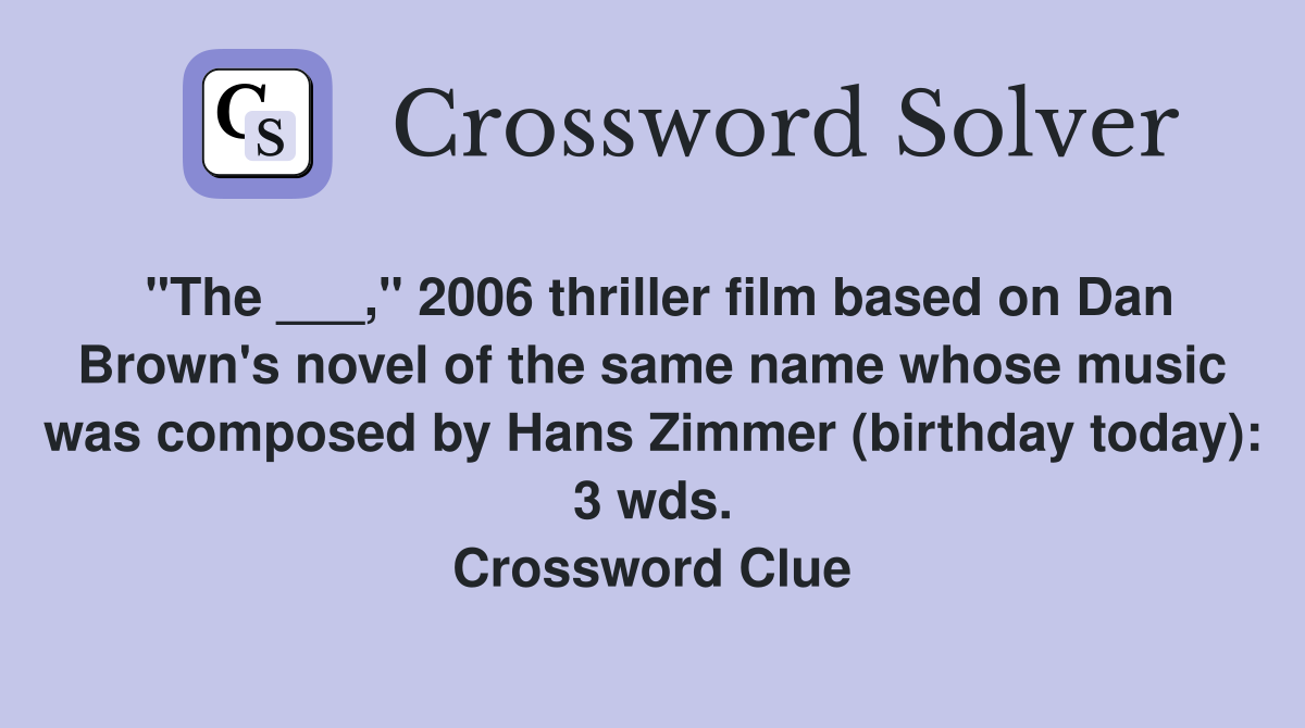 "The ___," 2006 thriller film based on Dan Brown's novel of the same name whose music was composed by Hans Zimmer (birthday today): 3 wds. Crossword Clue