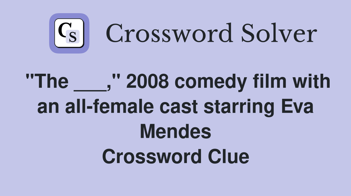 "The ___," 2008 comedy film with an all-female cast starring Eva Mendes Crossword Clue