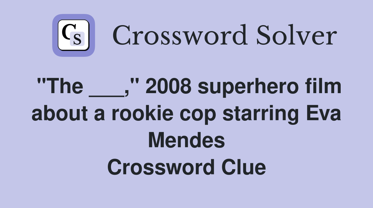 "The ___," 2008 superhero film about a rookie cop starring Eva Mendes Crossword Clue