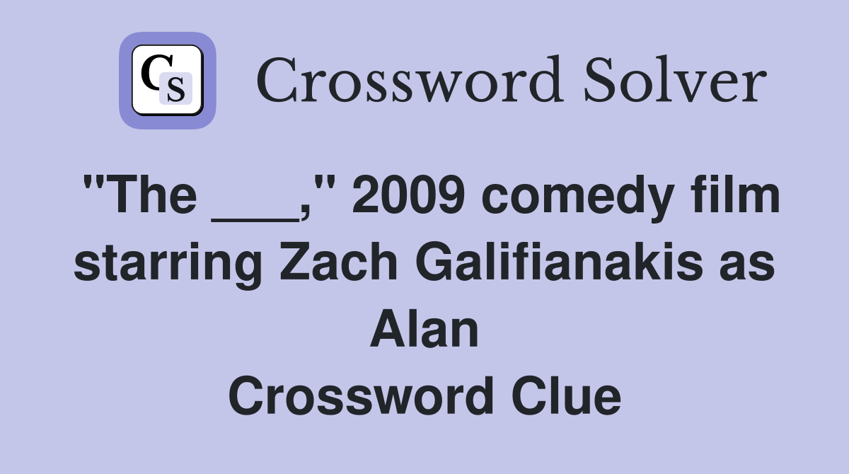 "The ___," 2009 comedy film starring Zach Galifianakis as Alan Crossword Clue