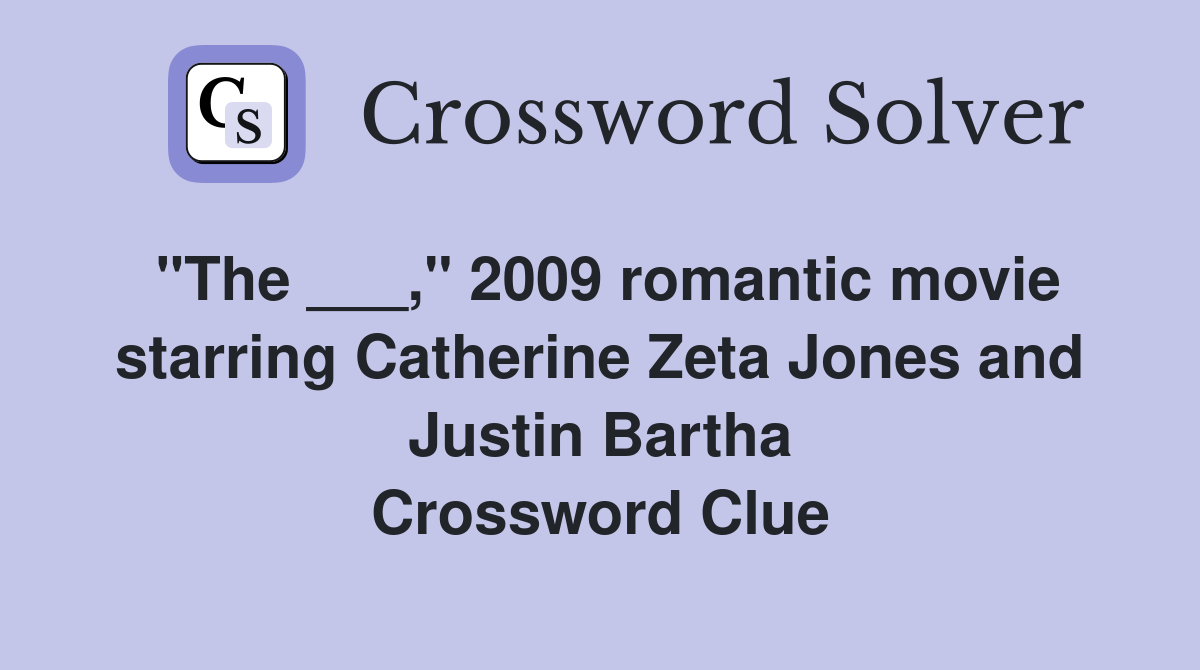 "The ___," 2009 romantic movie starring Catherine Zeta Jones and Justin Bartha Crossword Clue