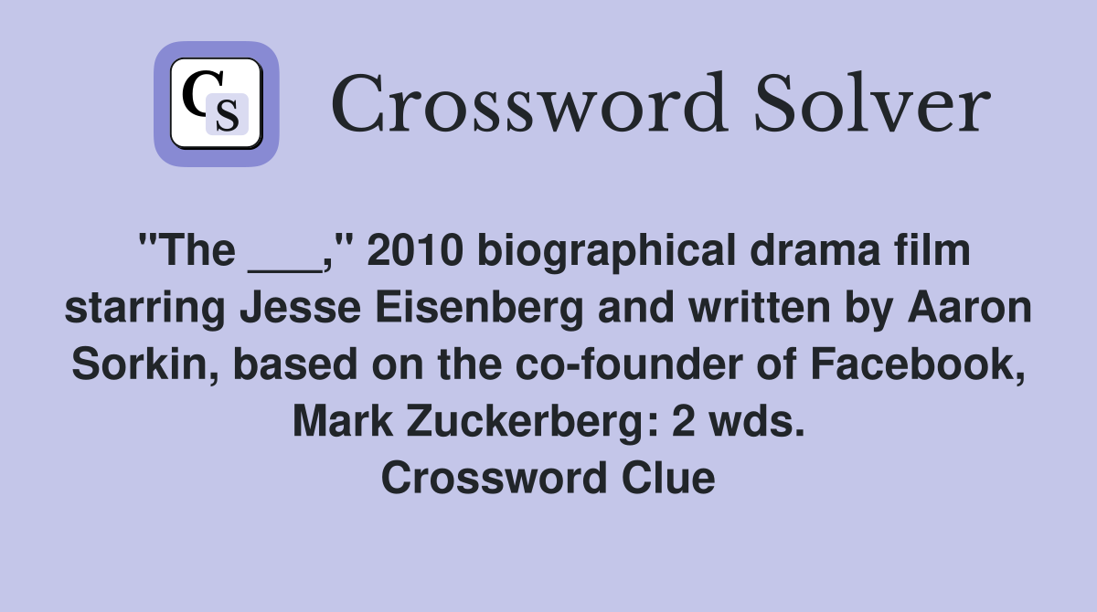 "The ___," 2010 biographical drama film starring Jesse Eisenberg and written by Aaron Sorkin, based on the co-founder of Facebook, Mark Zuckerberg: 2 wds. Crossword Clue
