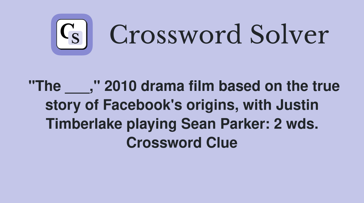 "The ___," 2010 drama film based on the true story of Facebook's origins, with Justin Timberlake playing Sean Parker: 2 wds. Crossword Clue