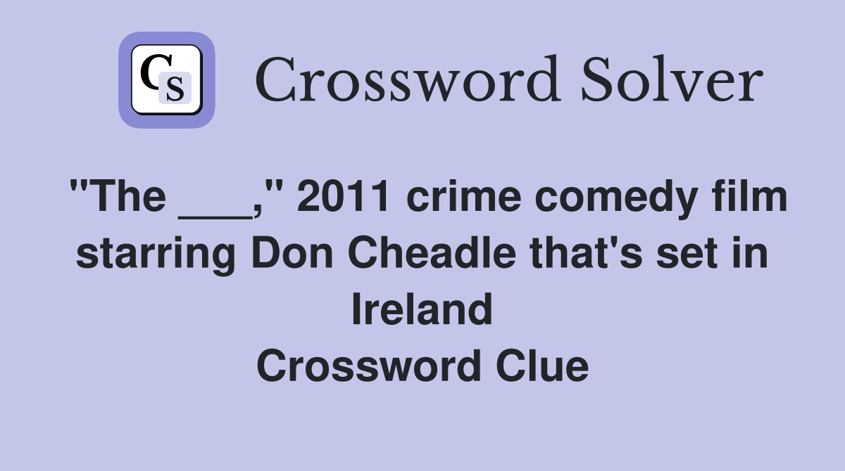 "The ___," 2011 crime comedy film starring Don Cheadle that's set in Ireland Crossword Clue
