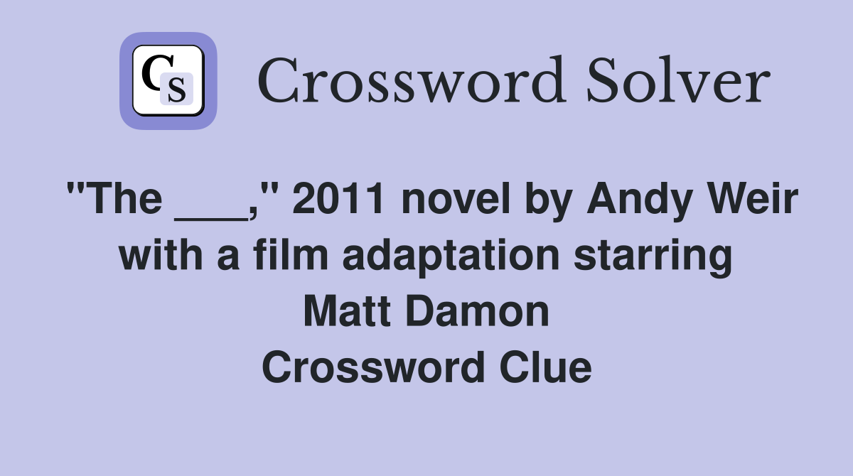 "The ___," 2011 novel by Andy Weir with a film adaptation starring Matt Damon Crossword Clue