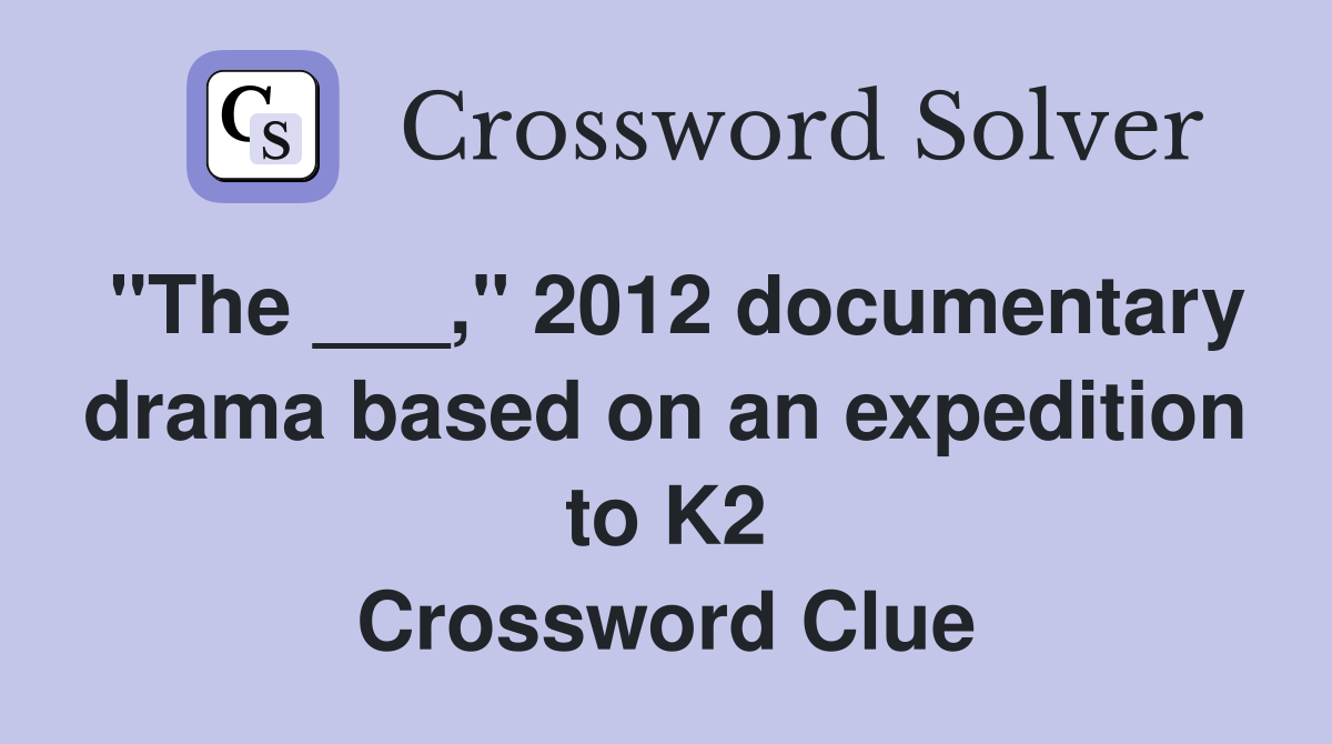 "The ___," 2012 documentary drama based on an expedition to K2 Crossword Clue