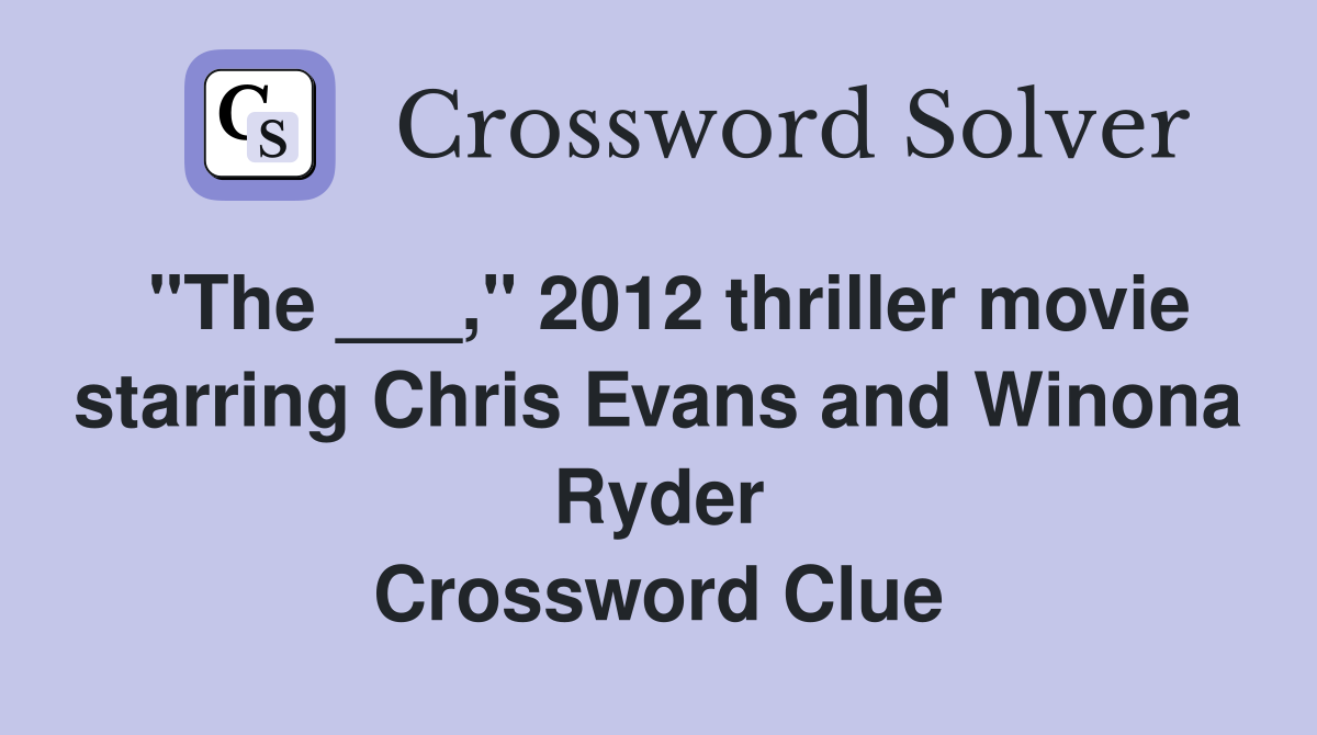 "The ___," 2012 thriller movie starring Chris Evans and Winona Ryder Crossword Clue