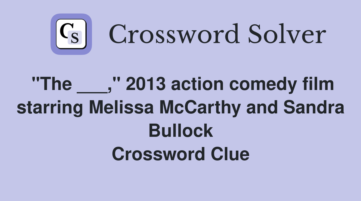 "The ___," 2013 action comedy film starring Melissa McCarthy and Sandra Bullock Crossword Clue